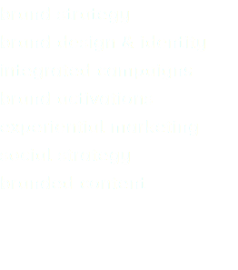 BRAND STRATEGY BRAND DESIGN & IDENTITY INTEGRATED CAMPAIGNS BRAND ACTIVATIONS EXPERIENTIAL MARKETING SOCIAL STRATEGY BRANDED CONTENT